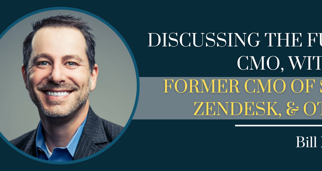 Discussing The Future CMO with Bill Macaitis, former Marketing Leader of Slack, Zendesk, & Salesforce  – Episode #117