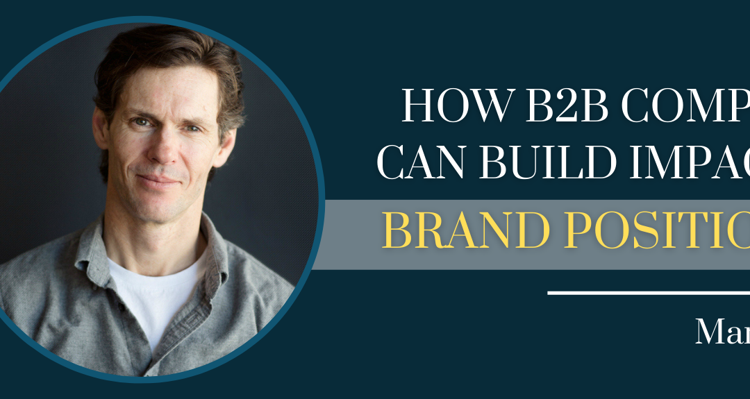 How B2B Companies Can Build Impactful Brand Positioning with Mark Evans – Episode #127