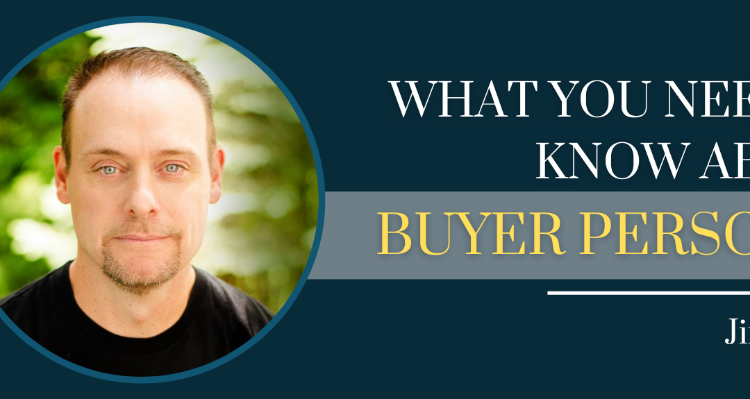 What You Need To Know About Buyer Personas with Jim Kraus – Episode #131